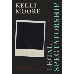 Legal Spectatorship: Slavery and the Visual Culture of Domestic Violence