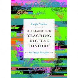 A Primer for Teaching Digital History: Ten Design Principles