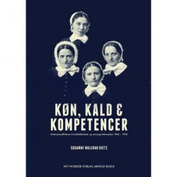 Køn, kald og kompetencer: Diakonissestiftelsens kvindefællesskab og
