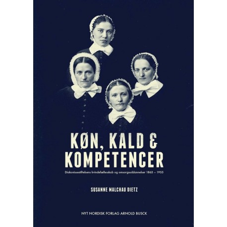 Køn, kald og kompetencer: Diakonissestiftelsens kvindefællesskab og
