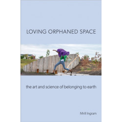 Loving Orphaned Space: The Art and Science of Belonging to Earth