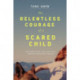 The Relentless Courage of a Scared Child: How Persistence, Grit, and Faith Created a Reluctant Healer