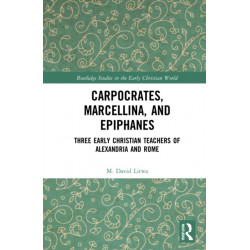 Carpocrates, Marcellina, and Epiphanes: Three Early Christian Teachers of Alexandria and Rome