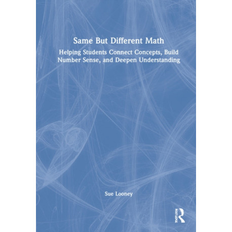 Same But Different Math: Helping Students Connect Concepts, Build Number Sense, and Deepen Understanding