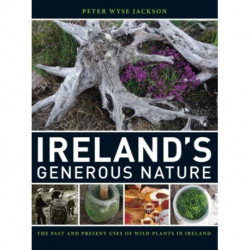 Ireland`s Generous Nature – The Past and Present Uses of Wild Plants in Ireland