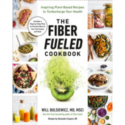 The Fiber Fueled Cookbook: Inspiring Plant-Based Recipes to Turbocharge Your Health