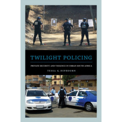 Twilight Policing: Private Security and Violence in Urban South Africa