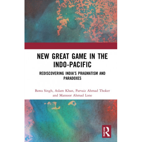 New Great Game in the Indo-Pacific: Rediscovering India’s Pragmatism and Paradoxes