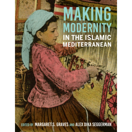 Making Modernity in the Islamic Mediterranean