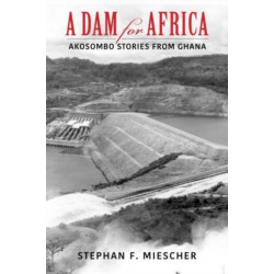 A Dam for Africa: Akosombo Stories from Ghana