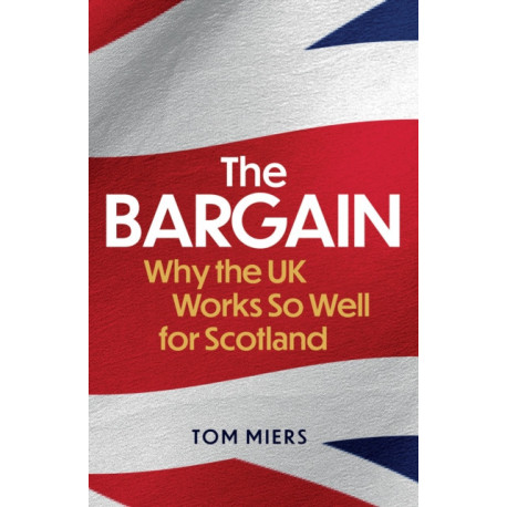 The Bargain: Why the UK Works So Well for Scotland