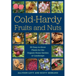Cold-Hardy Fruits and Nuts: 50 Easy-to-Grow Plants for the Organic Home Garden or Landscape