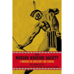 The Mohawk Warrior Society: A Handbook on Sovereignty and Survival.