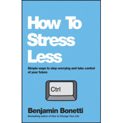 How To Stress Less: Simple ways to stop worrying and take control of your future