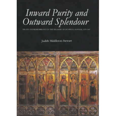 Inward Purity and Outward Splendour: Death and Remembrance in the Deanery of Dunwich, Suffolk, 1370-1547