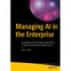 Managing AI in the Enterprise: Succeeding with AI Projects and MLOps to Build Sustainable AI Organizations