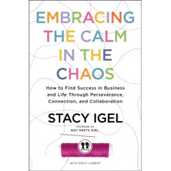 Embracing the Calm in the Chaos: How to Find Success in Business and Life Through Perseverance, Connection, and Collaboration