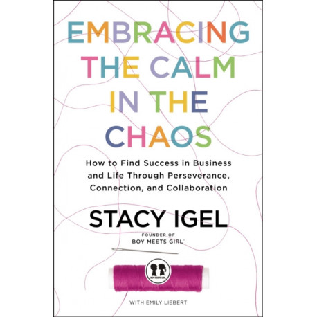 Embracing the Calm in the Chaos: How to Find Success in Business and Life Through Perseverance, Connection, and Collaboration