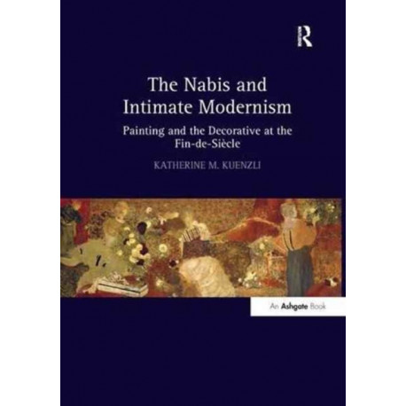 The Nabis and Intimate Modernism: Painting and the Decorative at the Fin-de-Siecle