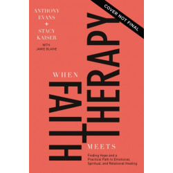 When Faith Meets Therapy: Find Hope and a Practical Path to Emotional, Spiritual, and Relational Healing