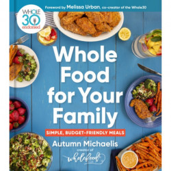 Whole Food For Your Family: 100+ Simple, Budget-Friendly Meals