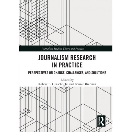 Journalism Research in Practice: Perspectives on Change, Challenges, and Solutions