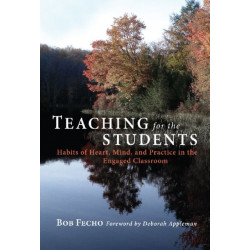 Teaching for the Students: Habits of Heart, Mind and Practice in the Engaged Classroom
