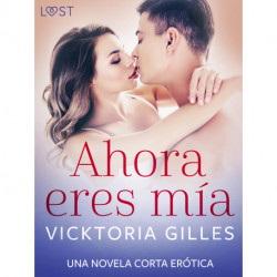 Ahora eres mía – una novela corta erótica