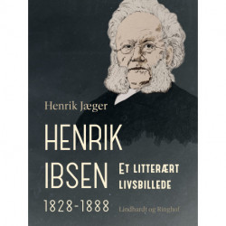 Henrik Ibsen 1828-1888. Et litterært livsbillede