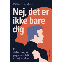 Nej, det er ikke bare dig: – en debatbog om psykosocialt arbejdsmiljø