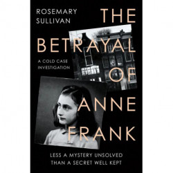 The Betrayal of Anne Frank: A Cold Case Investigation