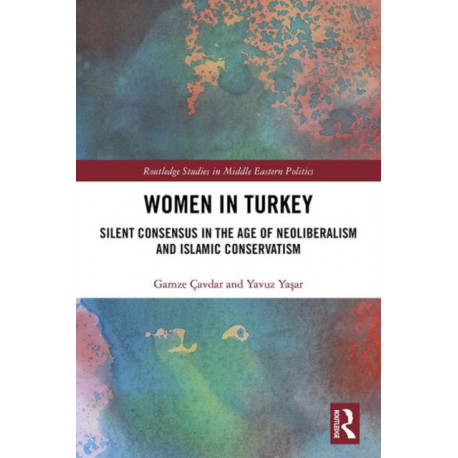 Women in Turkey: Silent Consensus in the Age of Neoliberalism and Islamic Conservatism