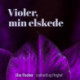 Violer, min elskede