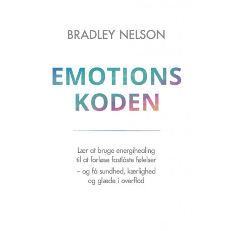 Emotionskoden: Lær at bruge energihealing til at forløse fastlåste følelser - og få sundhed, kærlighed og glæde i overflod