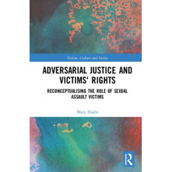Adversarial Justice and Victims' Rights: Reconceptualising the Role of Sexual Assault Victims