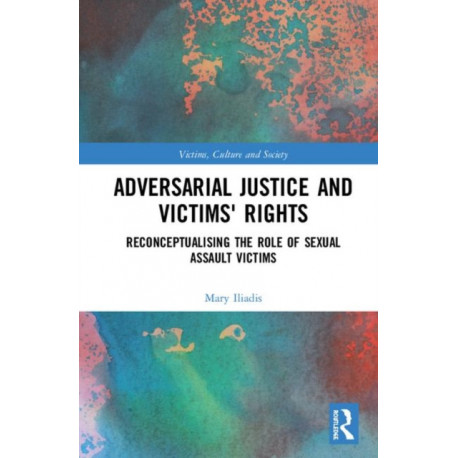 Adversarial Justice and Victims' Rights: Reconceptualising the Role of Sexual Assault Victims