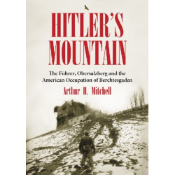 Hitler's Mountain: The Fuhrer, Obersalzberg and the American Occupation of Berchtesgaden