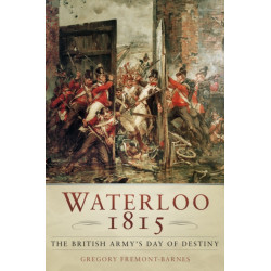 Waterloo 1815: The British Army's Day of Destiny