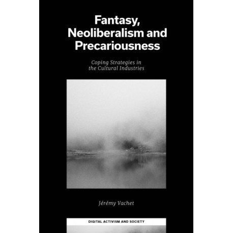 Fantasy, Neoliberalism and Precariousness: Coping Strategies in the Cultural Industries