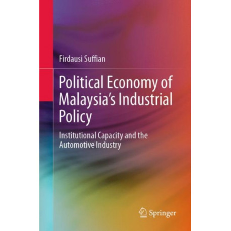 Political Economy of Malaysia’s Industrial Policy: Institutional Capacity and the Automotive Industry