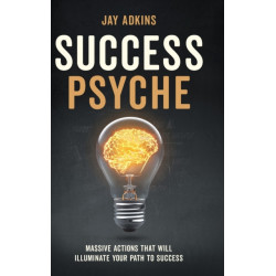 Success Psyche: Mindful Habits That Will Illuminate Your Path to Success