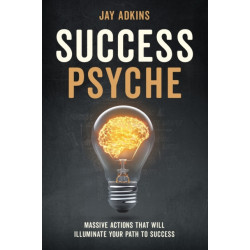 Success Psyche: Mindful Habits That Will Illuminate Your Path to Success