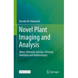 Novel Plant Imaging and Analysis: Water, Elements and Gas, Utilizing Radiation and Radioisotopes
