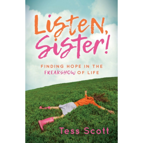 Listen, Sister!: Finding Hope in the Freakshow of Life