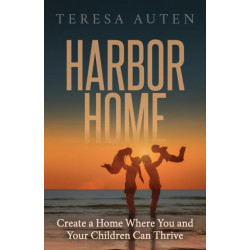 Harbor Home: Create a Home Where You and Your Children Can Thrive