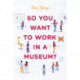 So You Want to Work in a Museum?