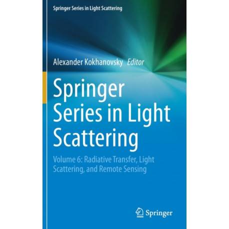 Springer Series in Light Scattering: Volume 6: Radiative Transfer, Light Scattering, and Remote Sensing