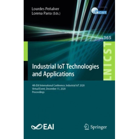 Industrial IoT Technologies and Applications: 4th EAI International Conference, Industrial IoT 2020, Virtual Event, December 11, 2020, Proceedings