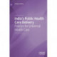 India's Public Health Care Delivery: Policies for Universal Health Care