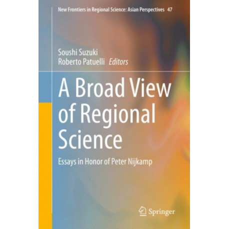 A Broad View of Regional Science: Essays in Honor of Peter Nijkamp
